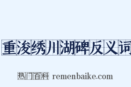 重浚绣川湖碑反义词是什么意思的图片